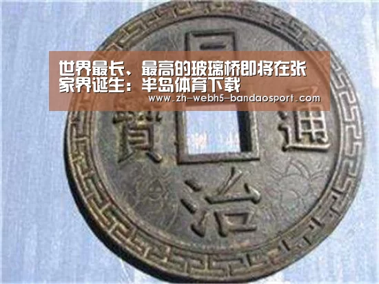 世界最长、最高的玻璃桥即将在张家界诞生:半岛体育下载(图3) 世界最长、最高的玻璃桥即将在张家界诞生:半岛体育下载(图3)
